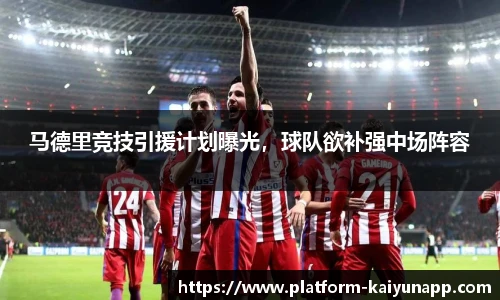 马德里竞技引援计划曝光，球队欲补强中场阵容