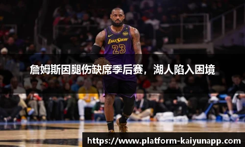 詹姆斯因腿伤缺席季后赛，湖人陷入困境