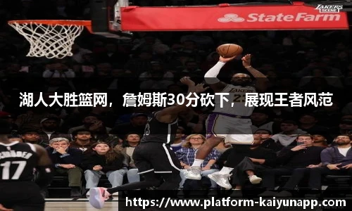 湖人大胜篮网，詹姆斯30分砍下，展现王者风范