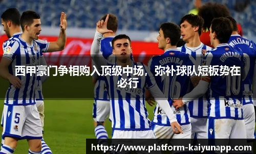 西甲豪门争相购入顶级中场，弥补球队短板势在必行