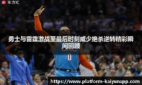 勇士与雷霆激战至最后时刻威少绝杀逆转精彩瞬间回顾