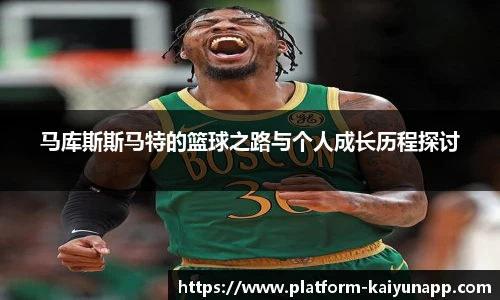 马库斯斯马特的篮球之路与个人成长历程探讨