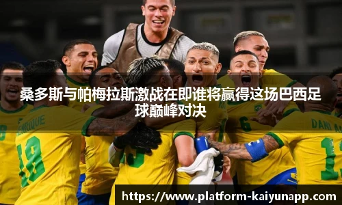 桑多斯与帕梅拉斯激战在即谁将赢得这场巴西足球巅峰对决